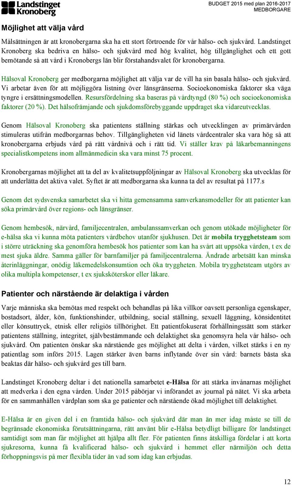 Hälsoval Kronoberg ger medborgarna möjlighet att välja var de vill ha sin basala hälso- och sjukvård. Vi arbetar även för att möjliggöra listning över länsgränserna.