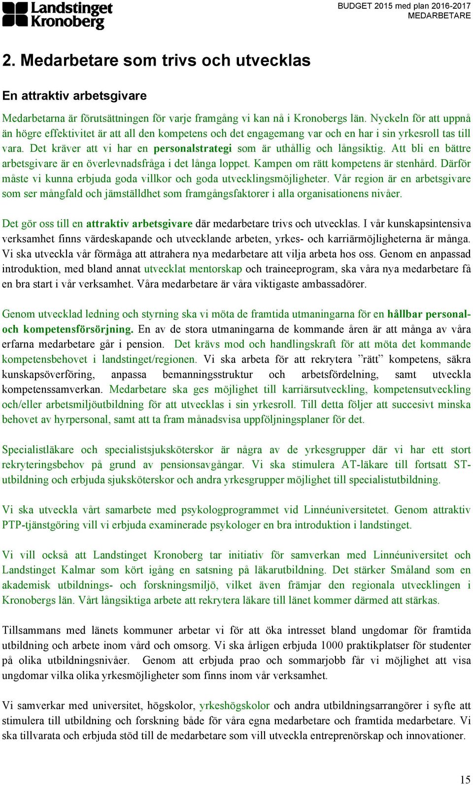 Det kräver att vi har en personalstrategi som är uthållig och långsiktig. Att bli en bättre arbetsgivare är en överlevnadsfråga i det långa loppet. Kampen om rätt kompetens är stenhård.