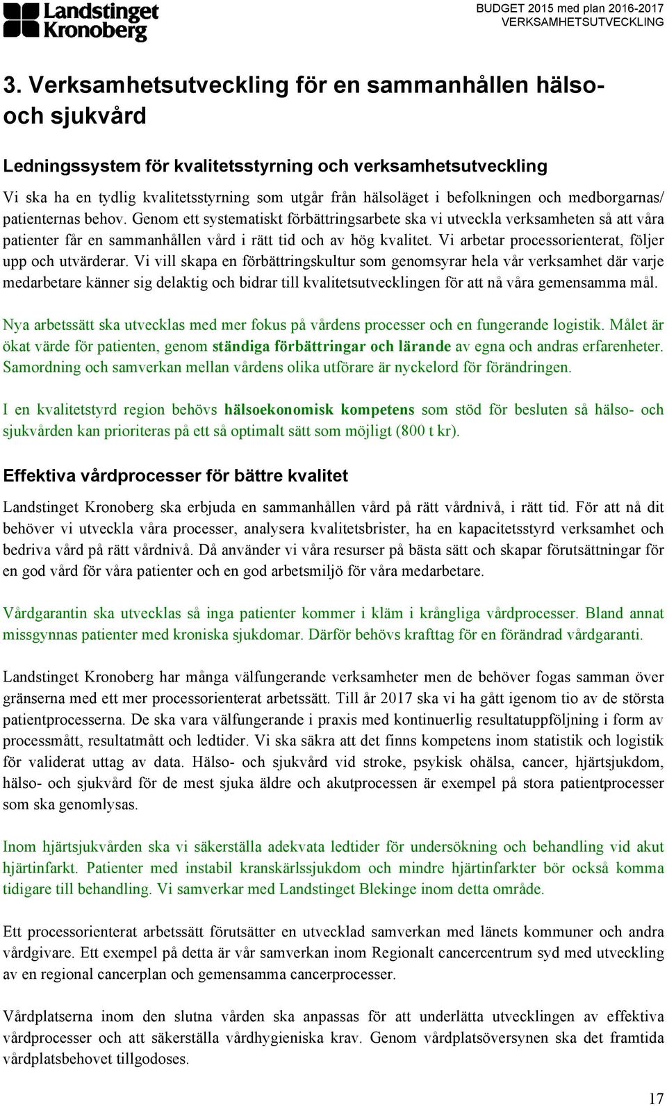 befolkningen och medborgarnas/ patienternas behov. Genom ett systematiskt förbättringsarbete ska vi utveckla verksamheten så att våra patienter får en sammanhållen vård i rätt tid och av hög kvalitet.