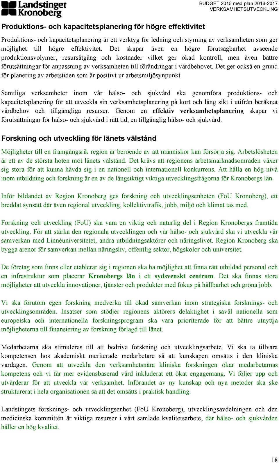 Det skapar även en högre förutsägbarhet avseende produktionsvolymer, resursåtgång och kostnader vilket ger ökad kontroll, men även bättre förutsättningar för anpassning av verksamheten till