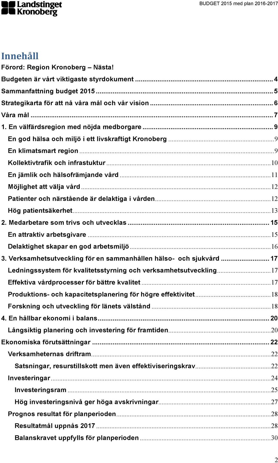 .. 11 Möjlighet att välja vård... 12 Patienter och närstående är delaktiga i vården... 12 Hög patientsäkerhet... 13 2. Medarbetare som trivs och utvecklas... 15 En attraktiv arbetsgivare.