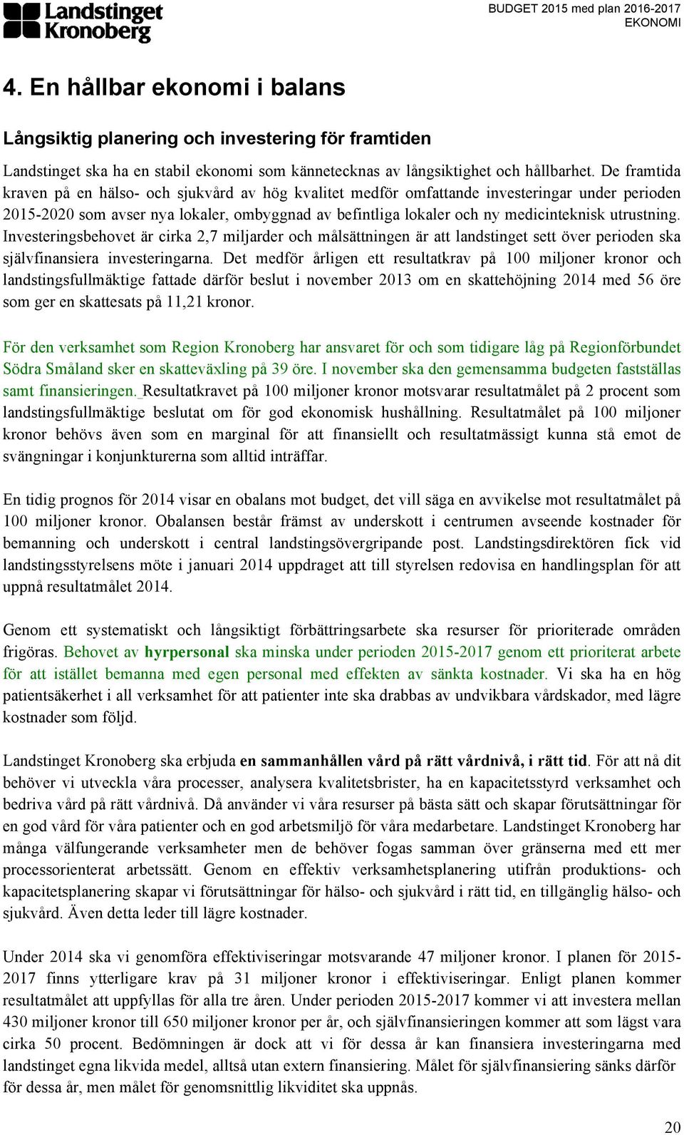 utrustning. Investeringsbehovet är cirka 2,7 miljarder och målsättningen är att landstinget sett över perioden ska självfinansiera investeringarna.