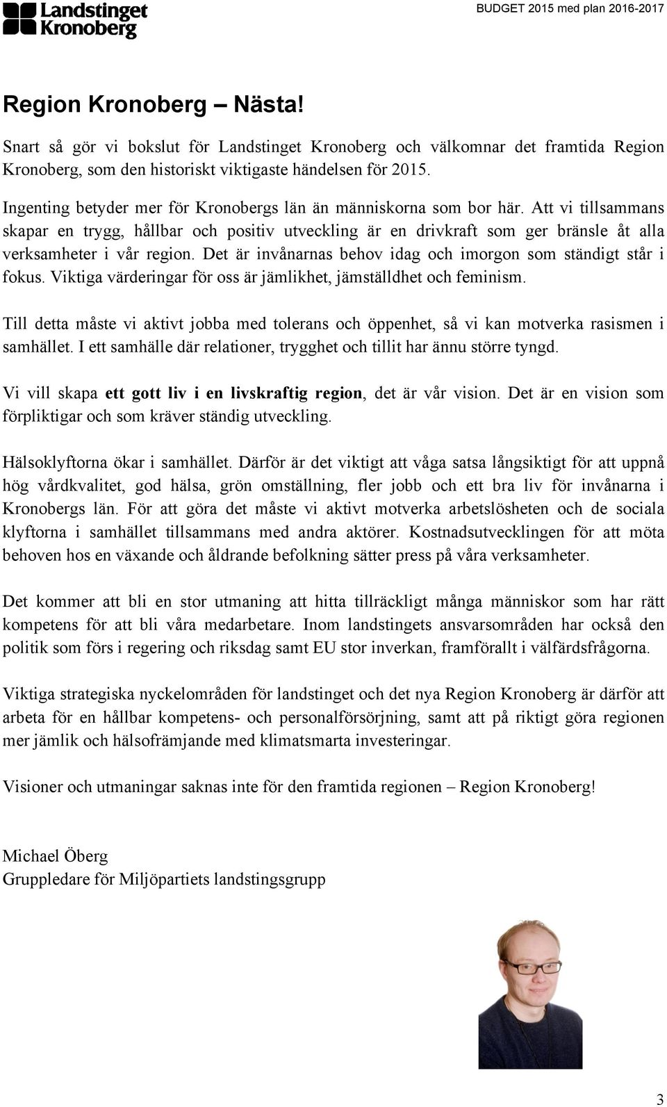 Att vi tillsammans skapar en trygg, hållbar och positiv utveckling är en drivkraft som ger bränsle åt alla verksamheter i vår region.