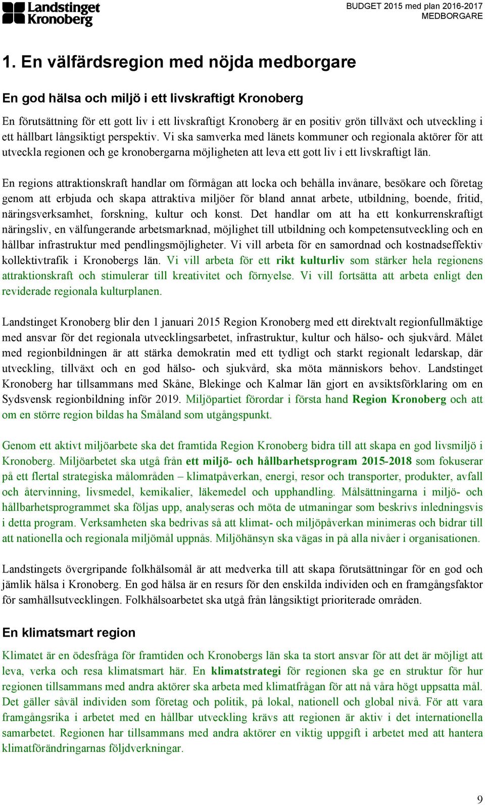 ett hållbart långsiktigt perspektiv. Vi ska samverka med länets kommuner och regionala aktörer för att utveckla regionen och ge kronobergarna möjligheten att leva ett gott liv i ett livskraftigt län.