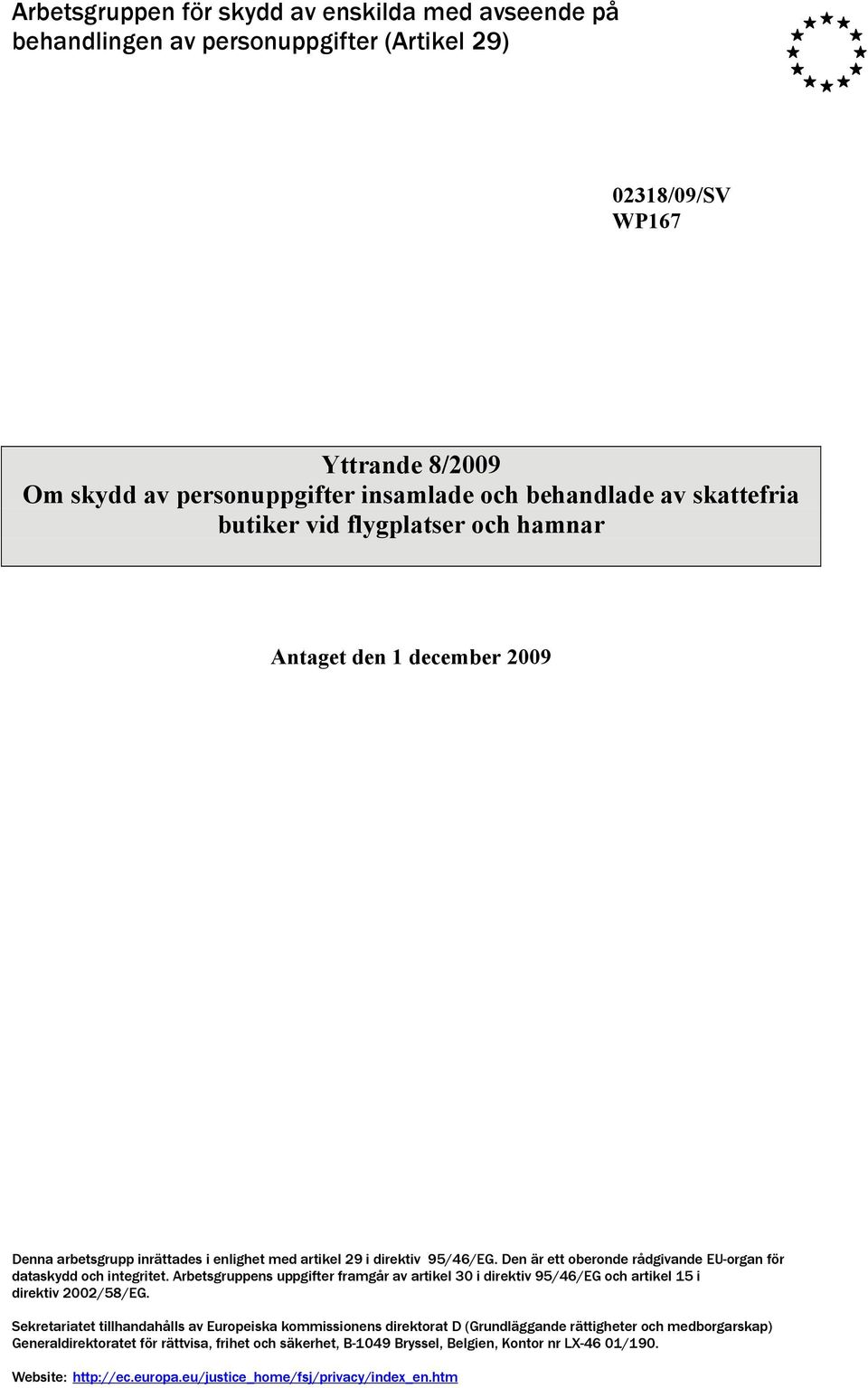 Den är ett oberonde rådgivande EU-organ för dataskydd och integritet. Arbetsgruppens uppgifter framgår av artikel 30 i direktiv 95/46/EG och artikel 15 i direktiv 2002/58/EG.