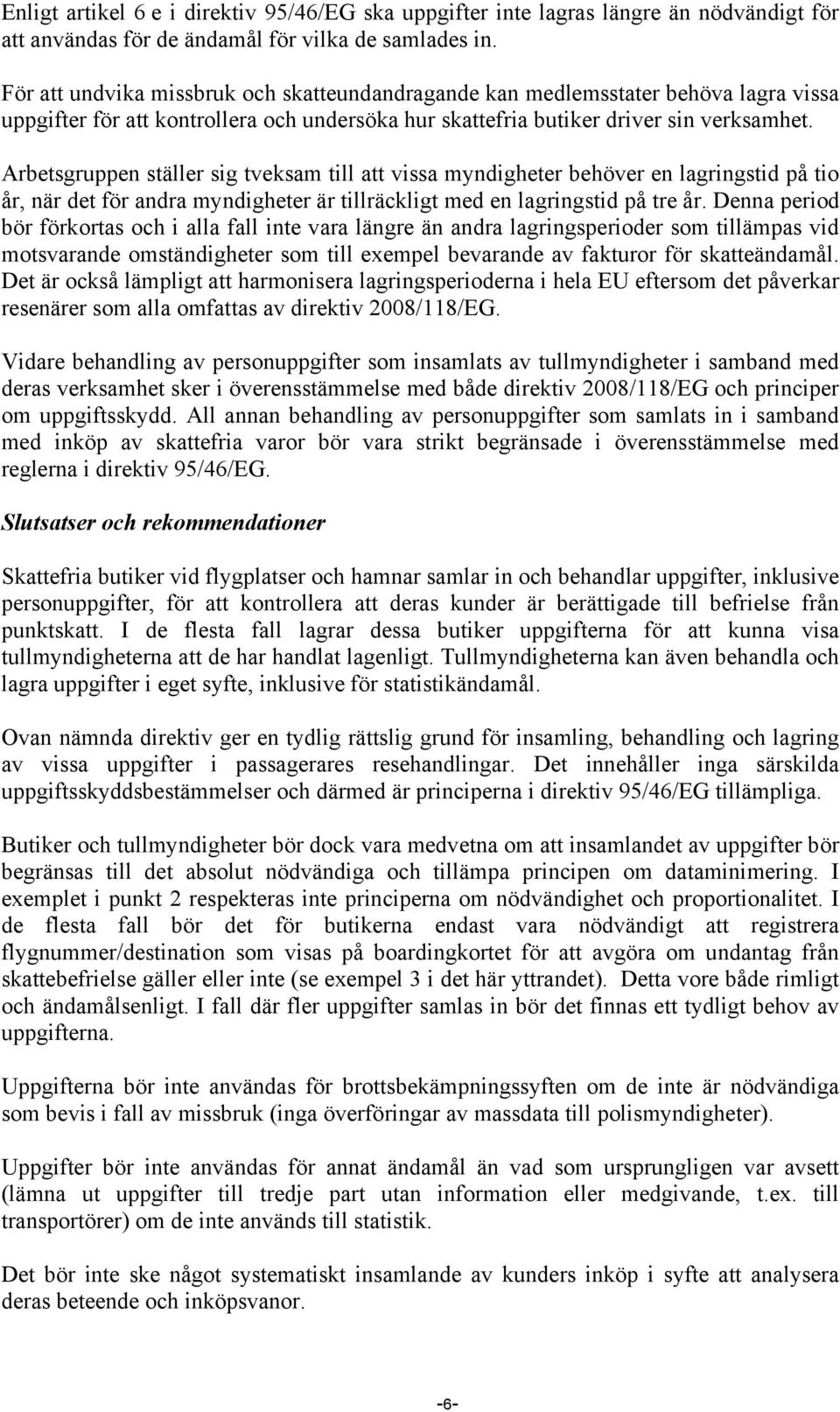 Arbetsgruppen ställer sig tveksam till att vissa myndigheter behöver en lagringstid på tio år, när det för andra myndigheter är tillräckligt med en lagringstid på tre år.