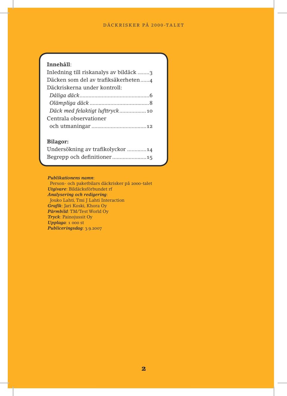 ..15 Publikationens namn: Person- och paketbilars däckrisker på 2000-talet Utgivare: Bildäcksförbundet rf Analysering och redigering: Jouko Lahti,