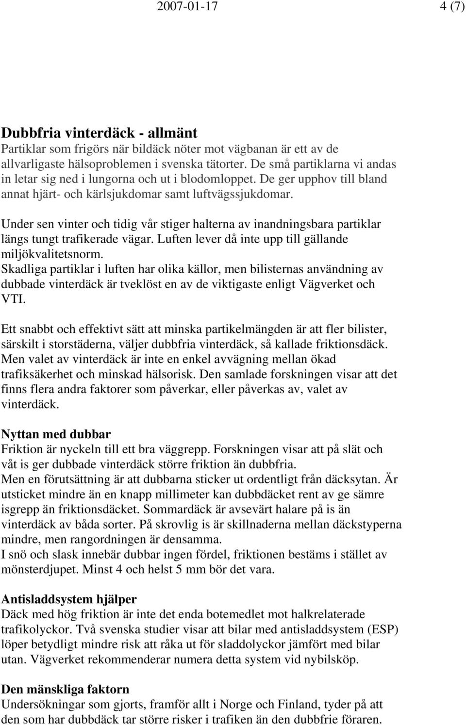 Under sen vinter och tidig vår stiger halterna av inandningsbara partiklar längs tungt trafikerade vägar. Luften lever då inte upp till gällande miljökvalitetsnorm.