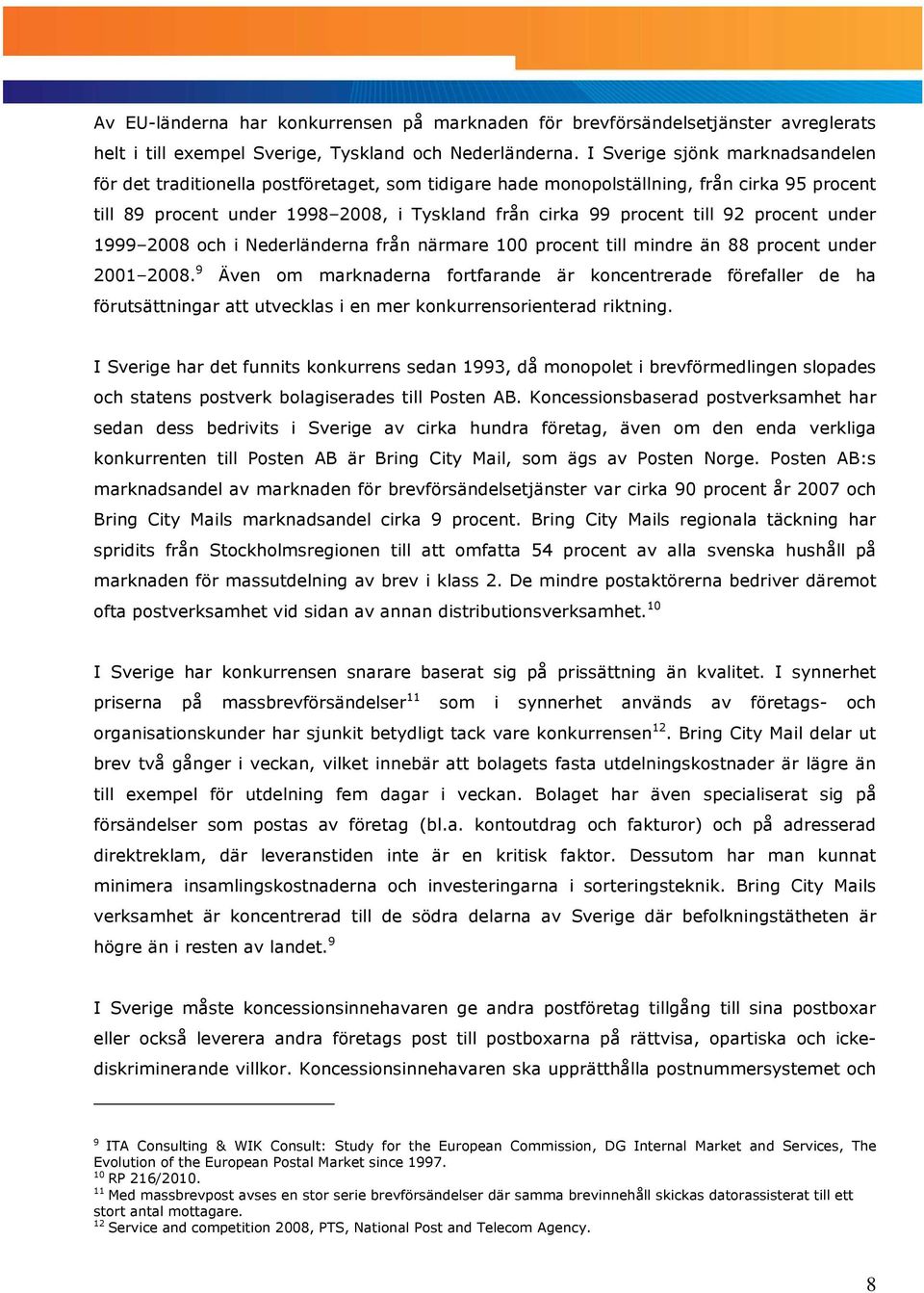 92 procent under 1999 2008 och i Nederländerna från närmare 100 procent till mindre än 88 procent under 2001 2008.