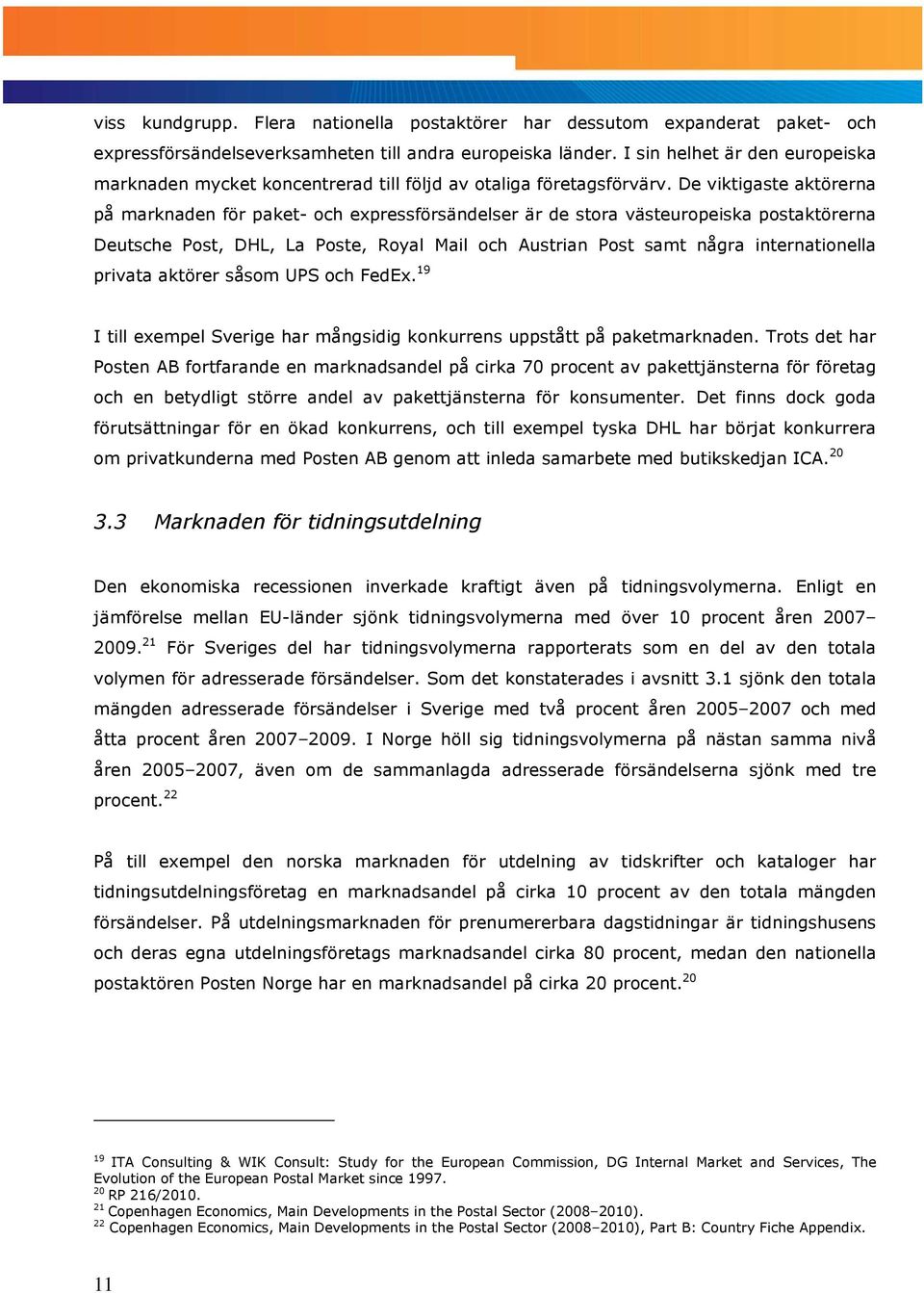 De viktigaste aktörerna på marknaden för paket- och expressförsändelser är de stora västeuropeiska postaktörerna Deutsche Post, DHL, La Poste, Royal Mail och Austrian Post samt några internationella