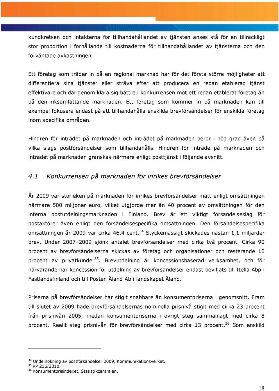 Ett företag som träder in på en regional marknad har för det första större möjligheter att differentiera sina tjänster eller sträva efter att producera en redan etablerad tjänst effektivare och