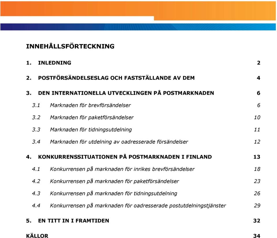 4 Marknaden för utdelning av oadresserade försändelser 12 4. KONKURRENSSITUATIONEN PÅ POSTMARKNADEN I FINLAND 13 4.