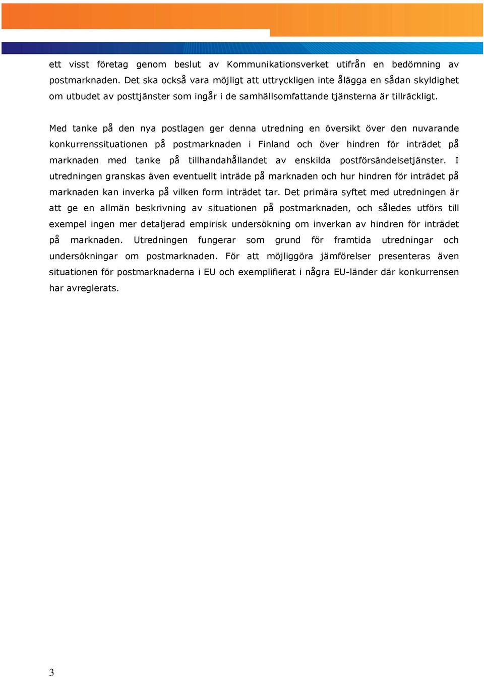 Med tanke på den nya postlagen ger denna utredning en översikt över den nuvarande konkurrenssituationen på postmarknaden i Finland och över hindren för inträdet på marknaden med tanke på