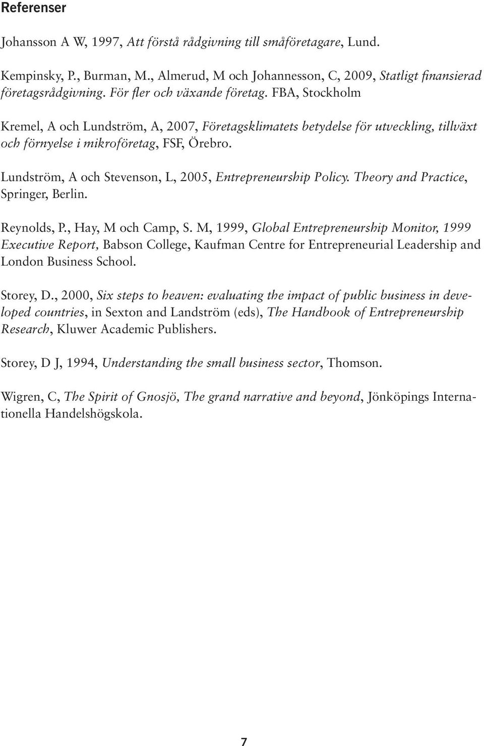 Lundström, A och Stevenson, L, 2005, Entrepreneurship Policy. Theory and Practice, Springer, Berlin. Reynolds, P., Hay, M och Camp, S.