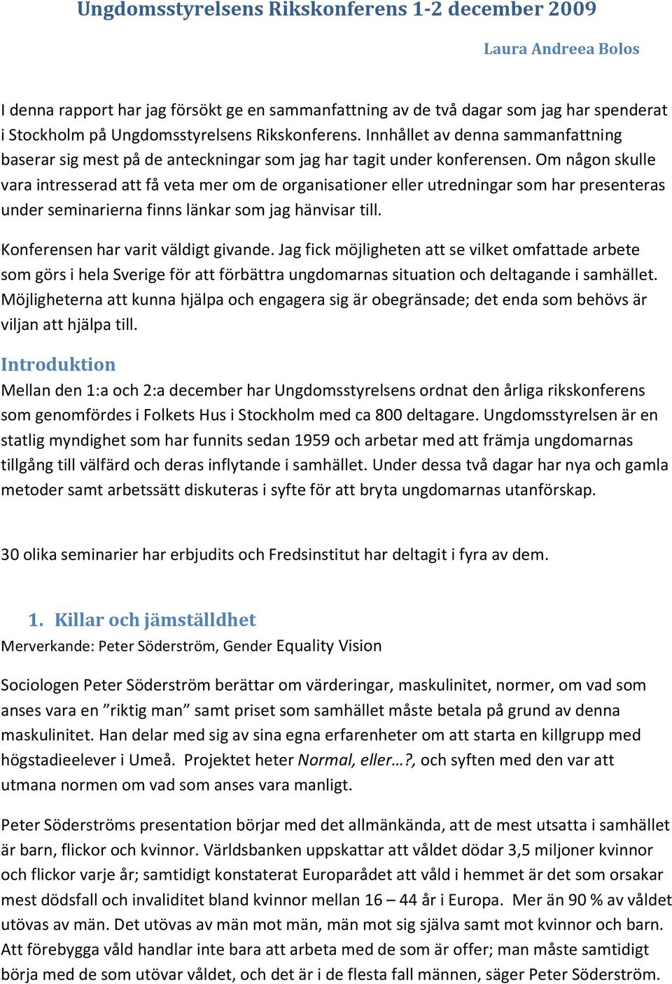 Om någon skulle vara intresserad att få veta mer om de organisationer eller utredningar som har presenteras under seminarierna finns länkar som jag hänvisar till.