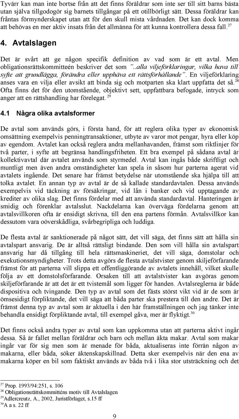 Avtalslagen Det är svårt att ge någon specifik definition av vad som är ett avtal. Men obligationsrättskommitteén beskriver det som.