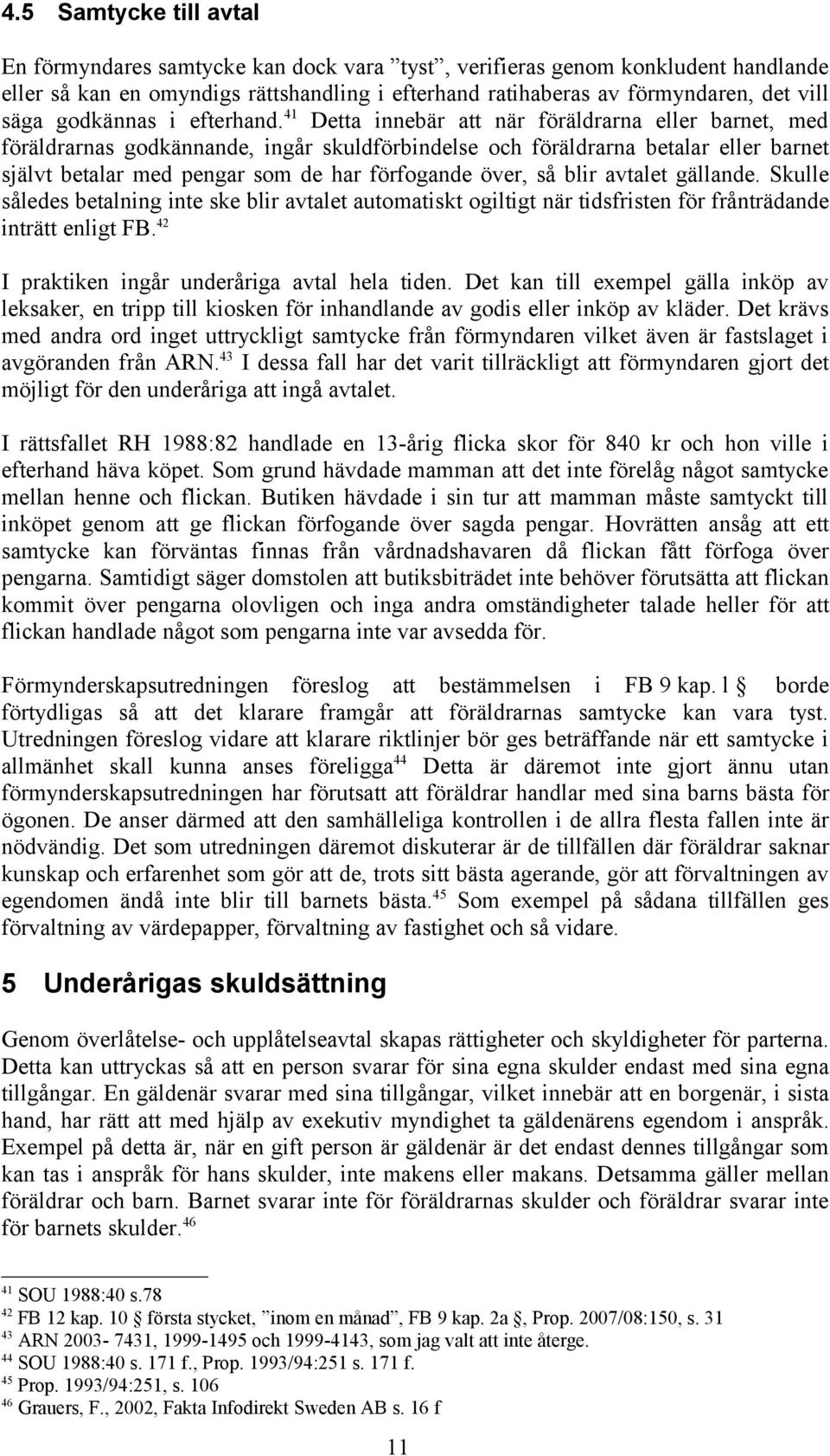 41 Detta innebär att när föräldrarna eller barnet, med föräldrarnas godkännande, ingår skuldförbindelse och föräldrarna betalar eller barnet självt betalar med pengar som de har förfogande över, så