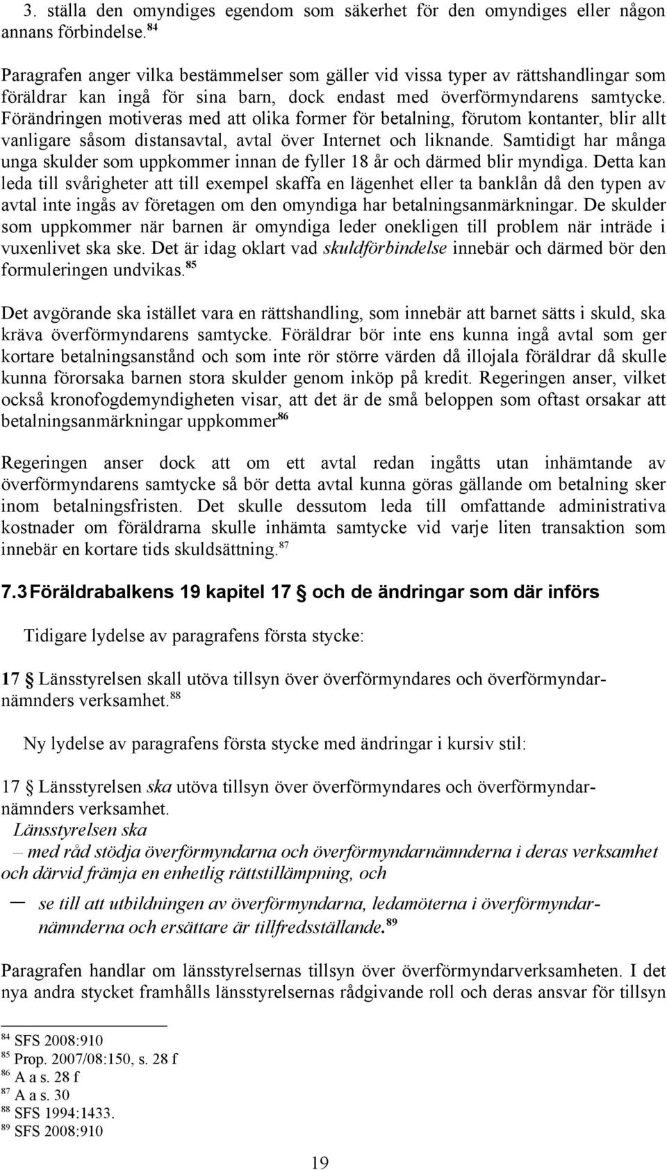 Förändringen motiveras med att olika former för betalning, förutom kontanter, blir allt vanligare såsom distansavtal, avtal över Internet och liknande.