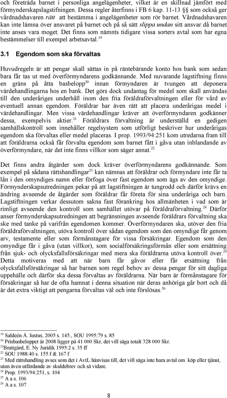 Vårdnadshavaren kan inte lämna över ansvaret på barnet och på så sätt slippa undan sitt ansvar då barnet inte anses vara moget.