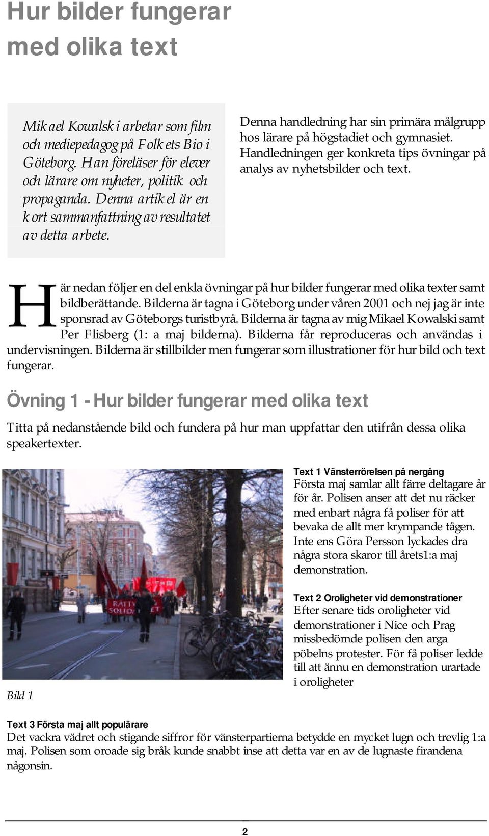 Handledningen ger konkreta tips övningar på analys av nyhetsbilder och text. H är nedan följer en del enkla övningar på hur bilder fungerar med olika texter samt bildberättande.