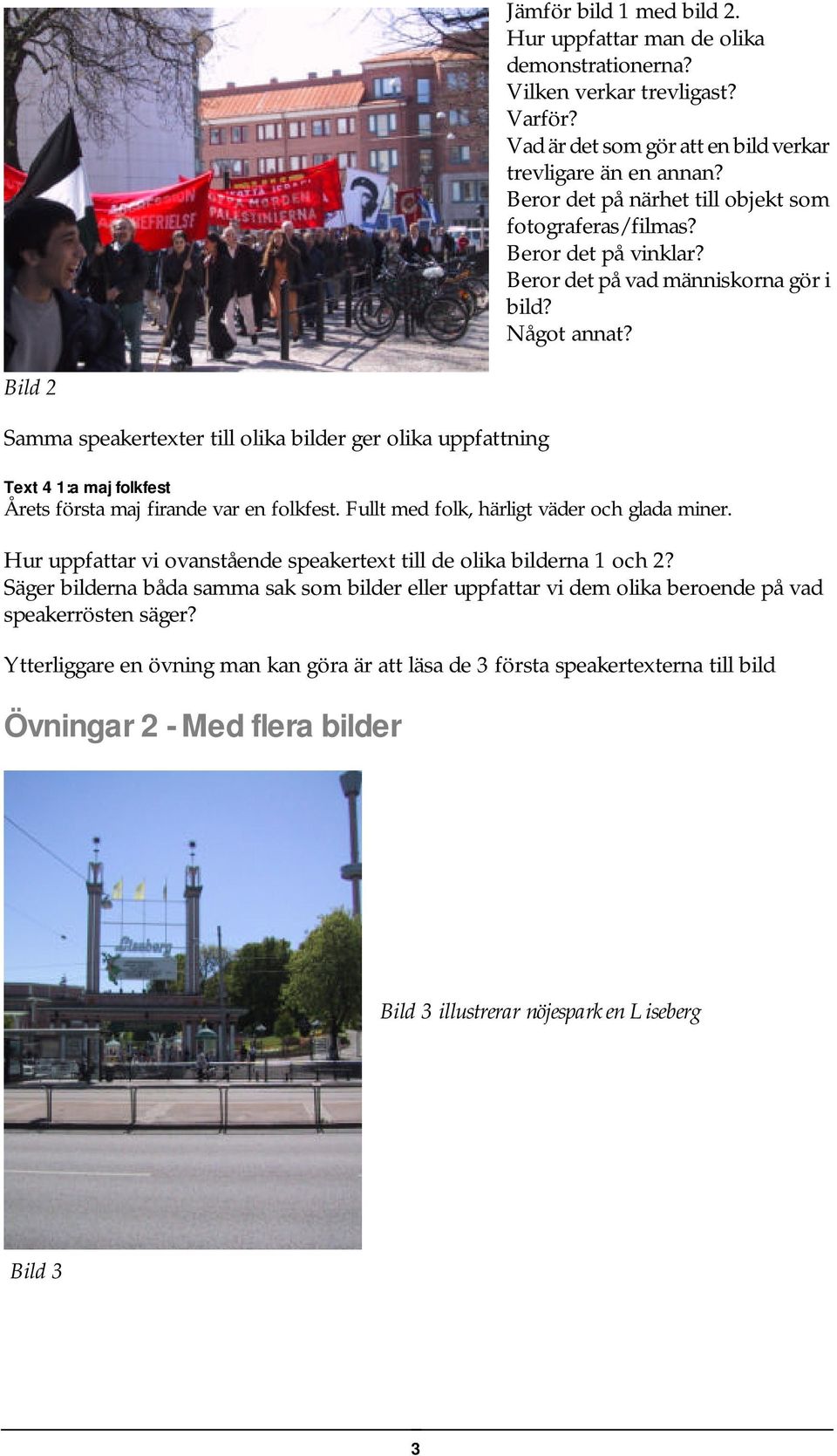 Bild 2 Samma speakertexter till olika bilder ger olika uppfattning Text 4 1:a maj folkfest Årets första maj firande var en folkfest. Fullt med folk, härligt väder och glada miner.