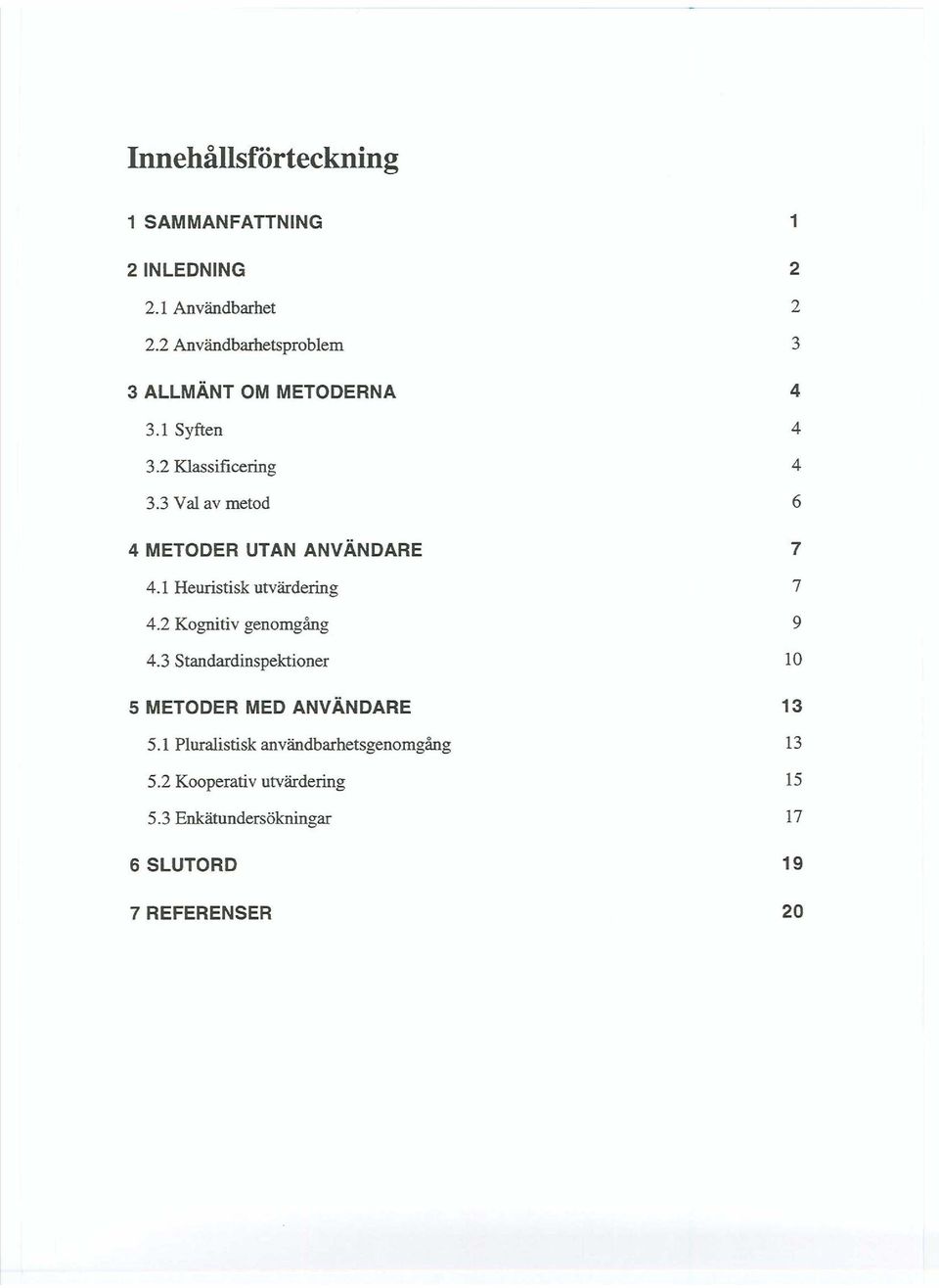 3 Val av metod 6 4 METODER UTAN ANVÄNDARE 7 4.1 Heuristisk utvärdering 7 4.2 Kognitiv genomgång 9 4.