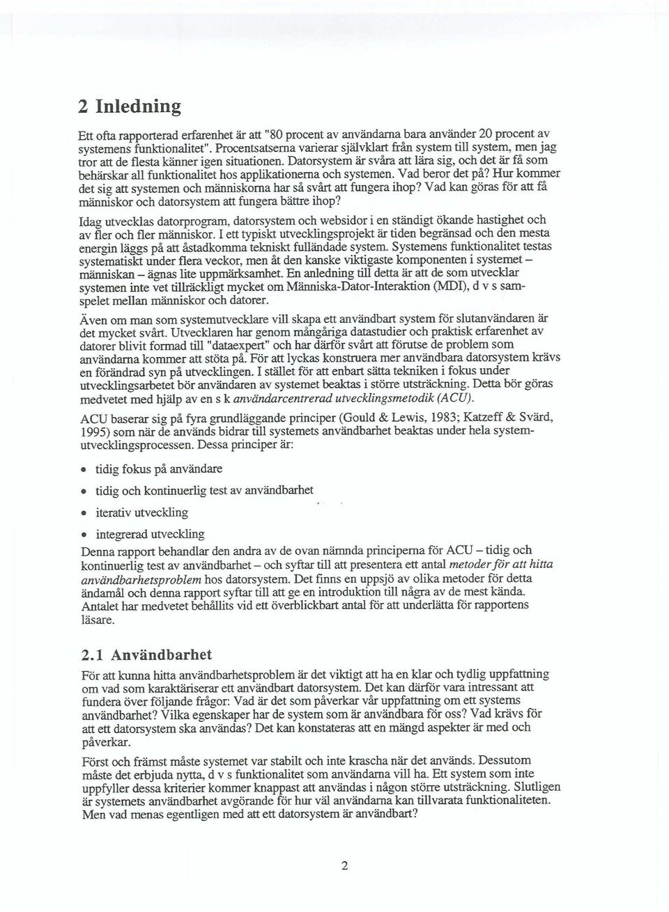 Datorsystem är svåra att lära sig, och det är få som behärskar all funktionalitet hos applikationerna och systemen. Vad beror det på?