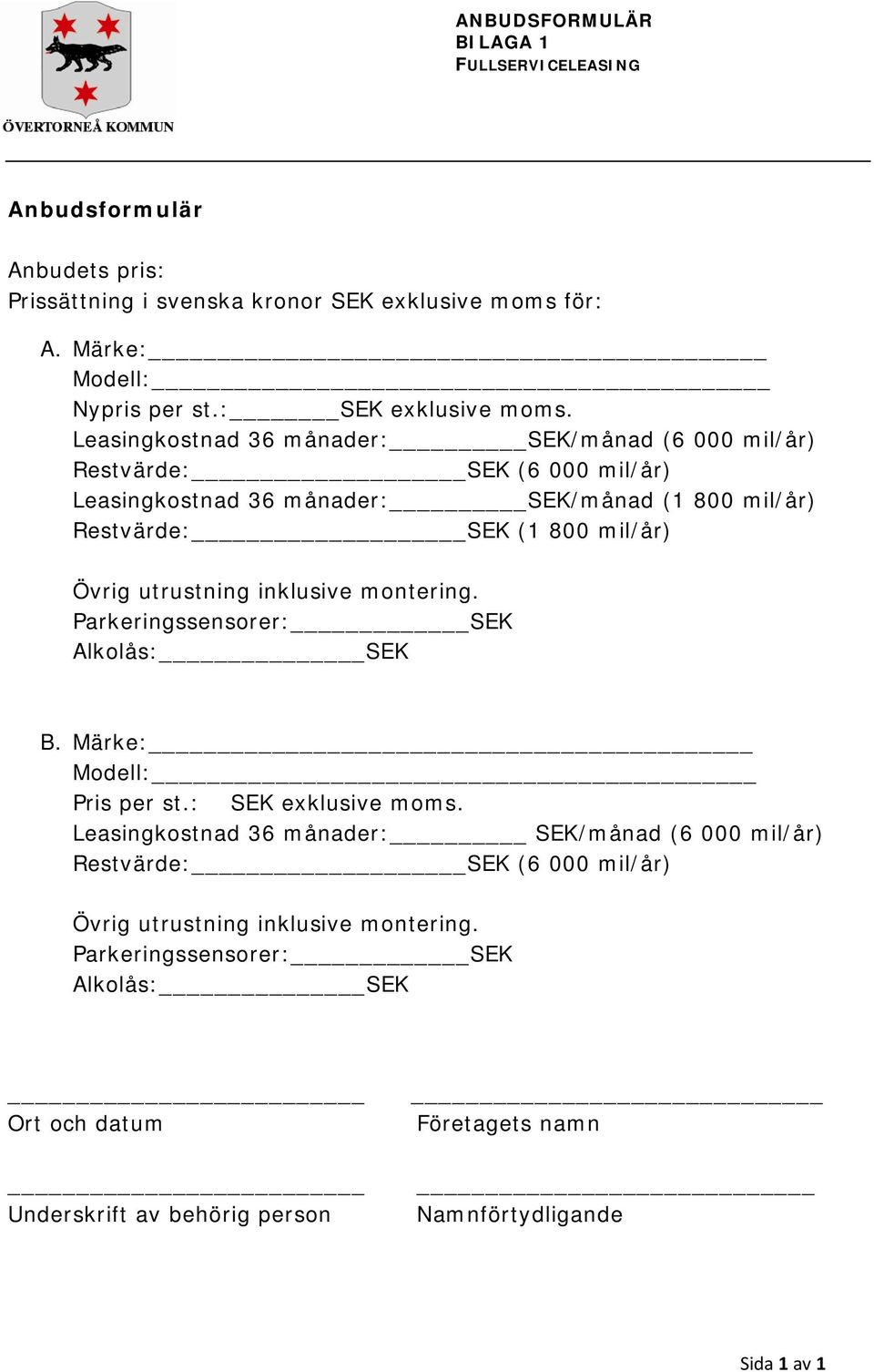 utrustning inklusive montering. Parkeringssensorer: SEK Alkolås: SEK B. Märke: Modell: Pris per st.: SEK exklusive moms.