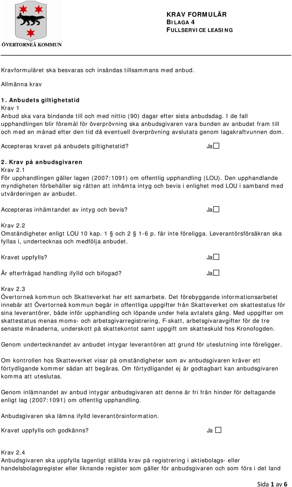 I de fall upphandlingen blir föremål för överprövning ska anbudsgivaren vara bunden av anbudet fram till och med en månad efter den tid då eventuell överprövning avslutats genom lagakraftvunnen dom.