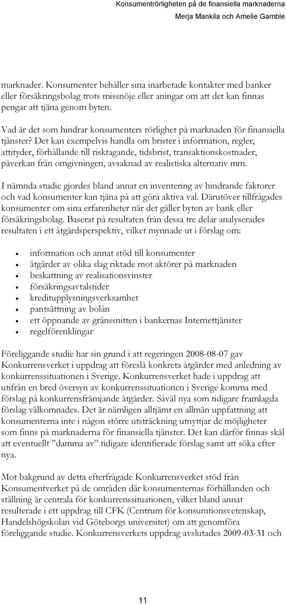 Det kan exempelvis handla om brister i information, regler, attityder, förhållande till risktagande, tidsbrist, transaktionskostnader, påverkan från omgivningen, avsaknad av realistiska alternativ mm.