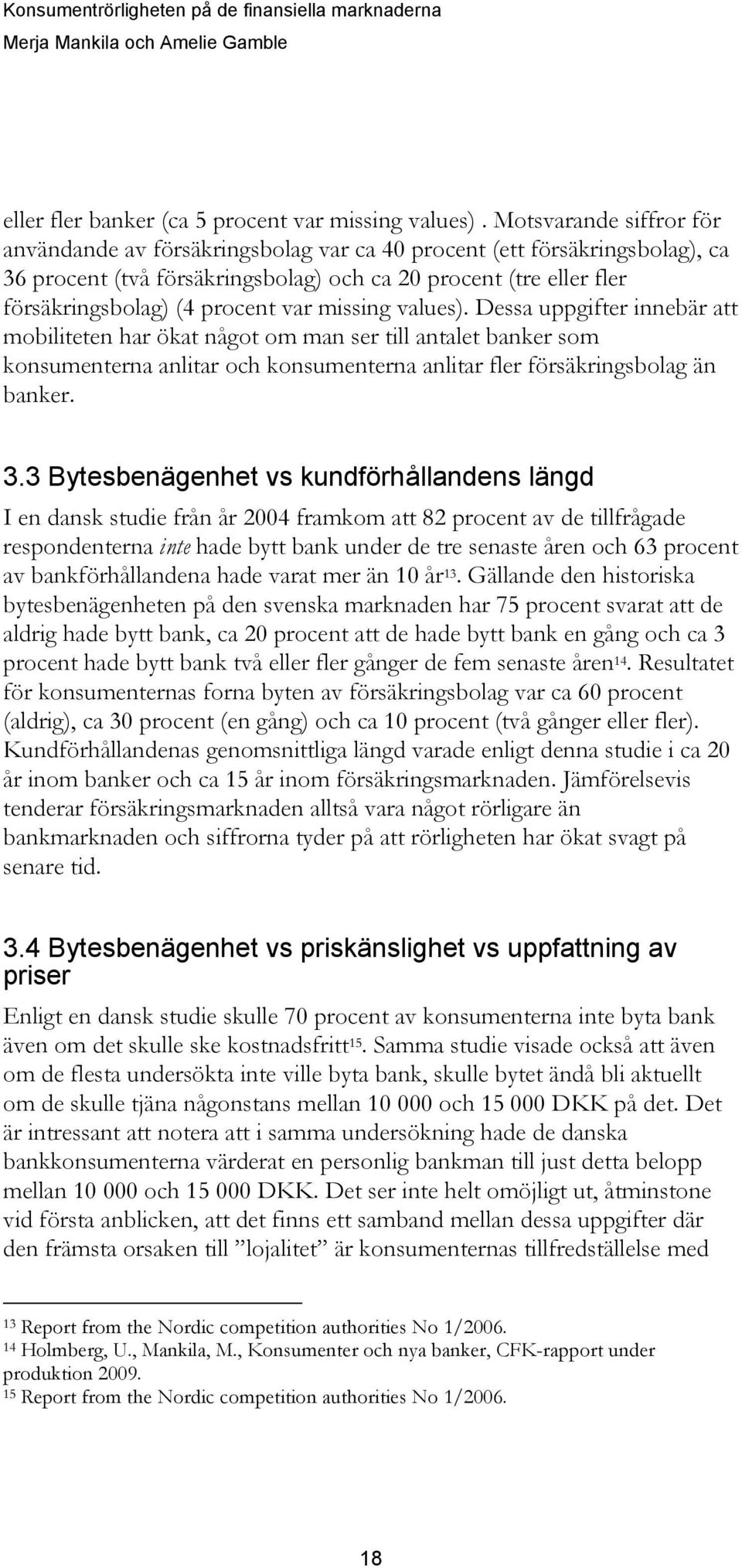 var missing values). Dessa uppgifter innebär att mobiliteten har ökat något om man ser till antalet banker som konsumenterna anlitar och konsumenterna anlitar fler försäkringsbolag än banker. 3.