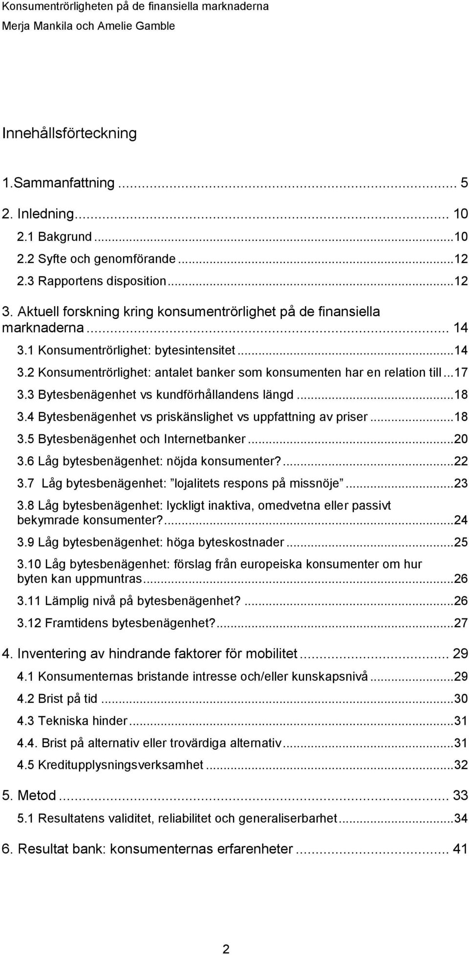 .. 17 3.3 Bytesbenägenhet vs kundförhållandens längd... 18 3.4 Bytesbenägenhet vs priskänslighet vs uppfattning av priser... 18 3.5 Bytesbenägenhet och Internetbanker... 20 3.