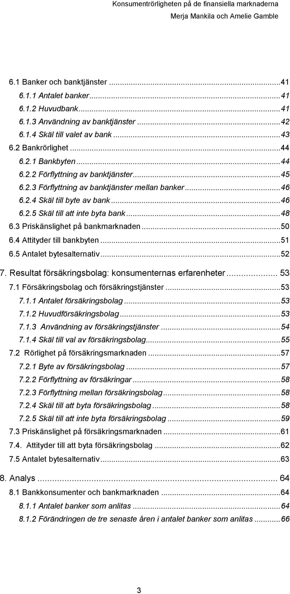 3 Priskänslighet på bankmarknaden... 50 6.4 Attityder till bankbyten... 51 6.5 Antalet bytesalternativ... 52 7. Resultat försäkringsbolag: konsumenternas erfarenheter... 53 7.