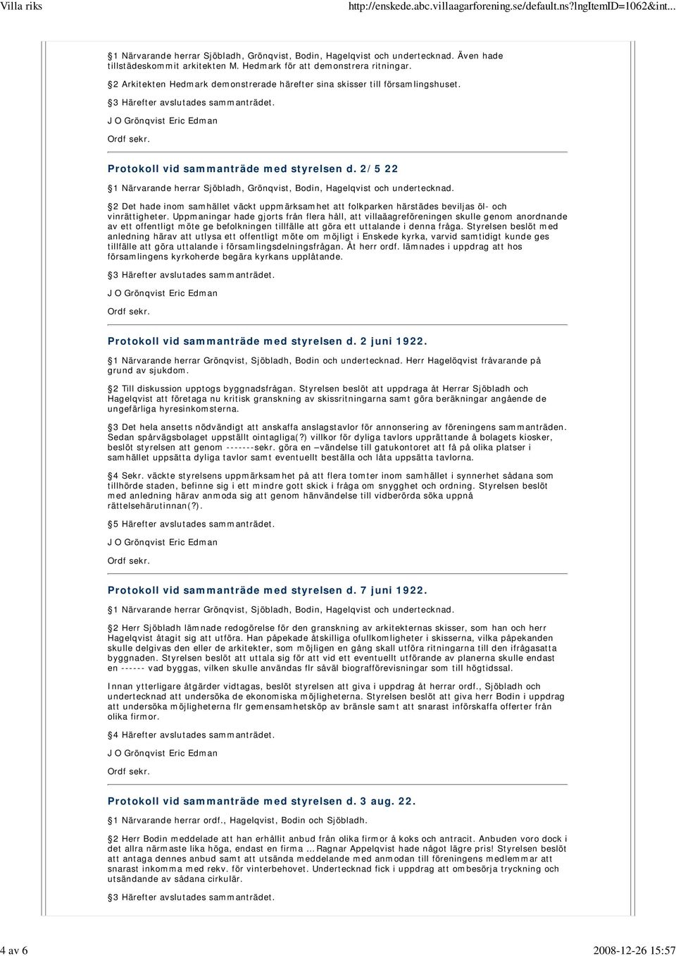 2/5 22 1 Närvarande herrar Sjöbladh, Grönqvist, Bodin, Hagelqvist och undertecknad. 2 Det hade inom samhället väckt uppmärksamhet att folkparken härstädes beviljas öl- och vinrättigheter.