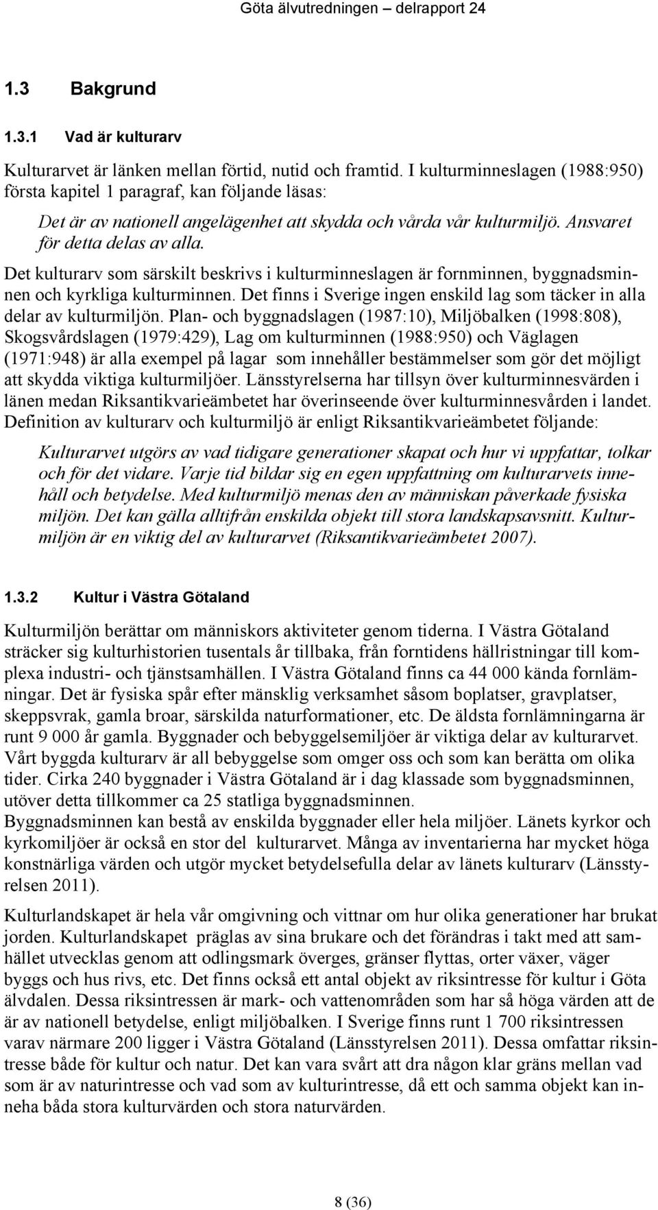 Det kulturarv som särskilt beskrivs i kulturminneslagen är fornminnen, byggnadsminnen och kyrkliga kulturminnen. Det finns i Sverige ingen enskild lag som täcker in alla delar av kulturmiljön.