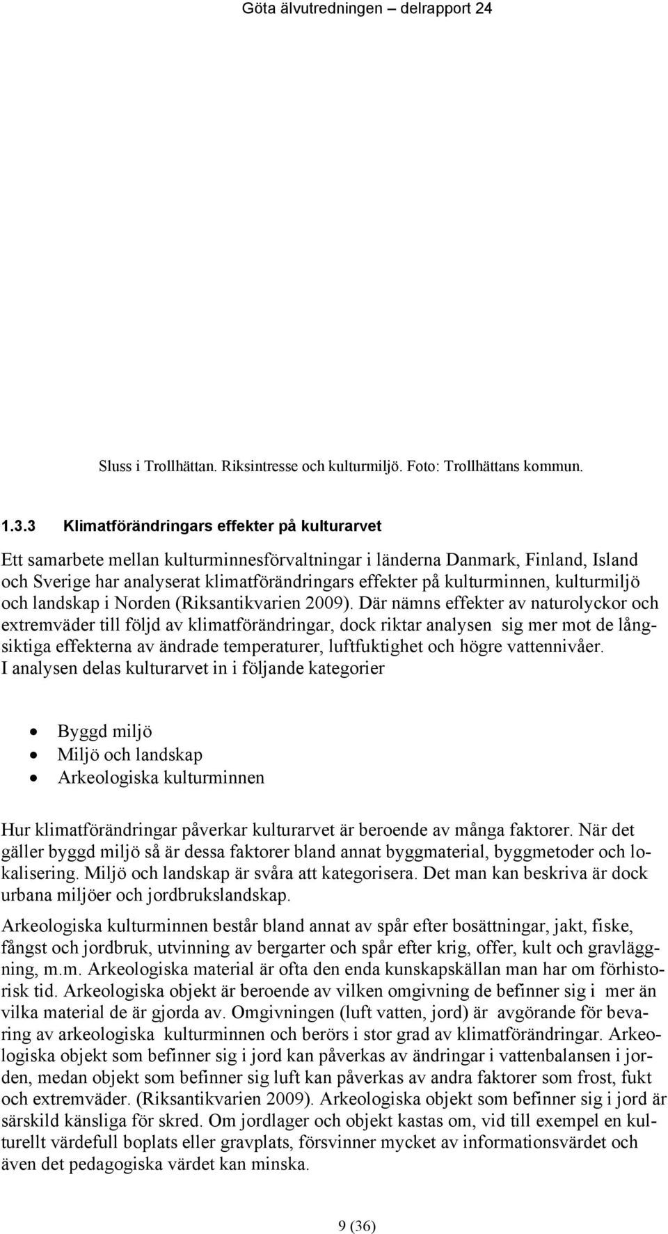 kulturminnen, kulturmiljö och landskap i Norden (Riksantikvarien 2009).