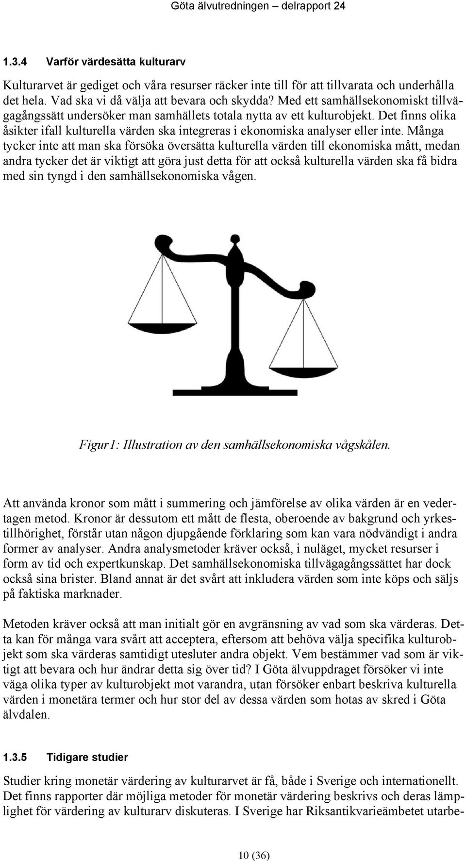 Det finns olika åsikter ifall kulturella värden ska integreras i ekonomiska analyser eller inte.