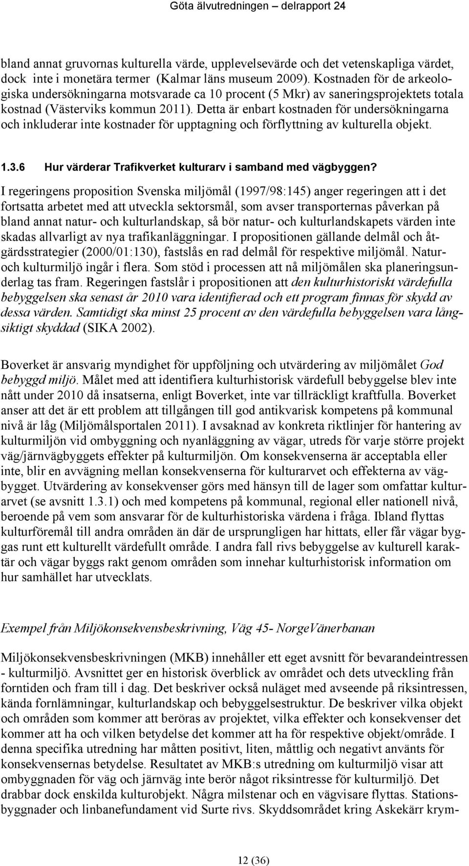 Detta är enbart kostnaden för undersökningarna och inkluderar inte kostnader för upptagning och förflyttning av kulturella objekt. 1.3.6 Hur värderar Trafikverket kulturarv i samband med vägbyggen?