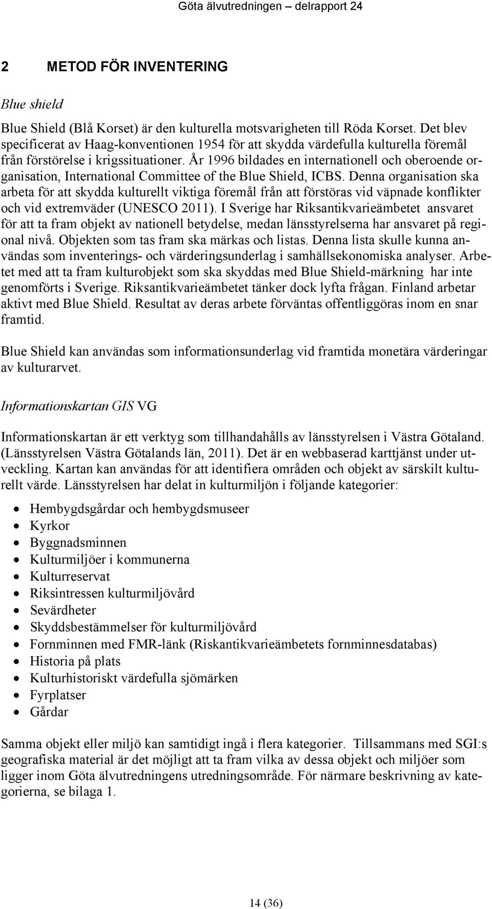 År 1996 bildades en internationell och oberoende organisation, International Committee of the Blue Shield, ICBS.