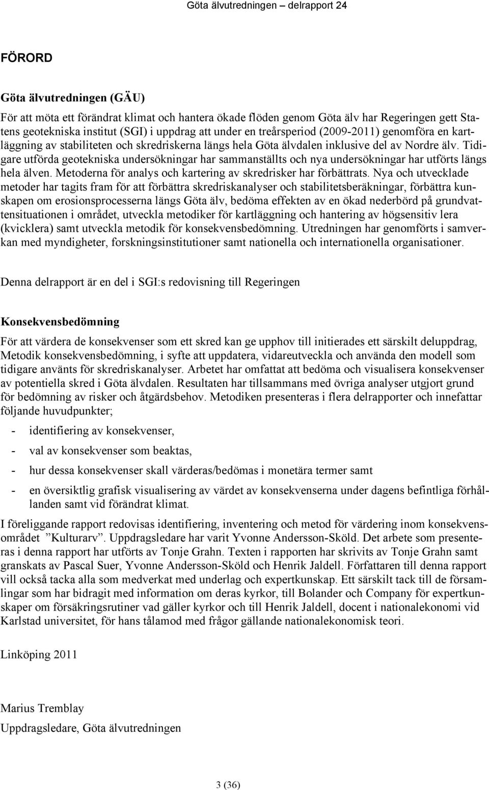 Tidigare utförda geotekniska undersökningar har sammanställts och nya undersökningar har utförts längs hela älven. Metoderna för analys och kartering av skredrisker har förbättrats.