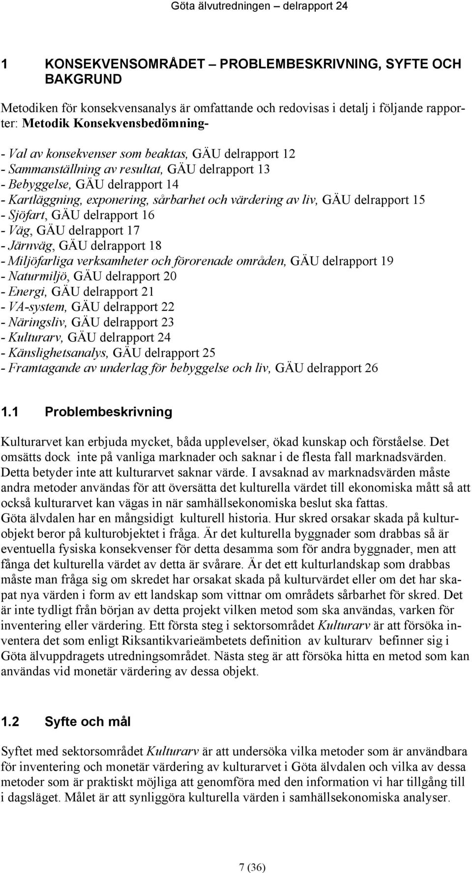 Sjöfart, GÄU delrapport 16 - Väg, GÄU delrapport 17 - Järnväg, GÄU delrapport 18 - Miljöfarliga verksamheter och förorenade områden, GÄU delrapport 19 - Naturmiljö, GÄU delrapport 20 - Energi, GÄU