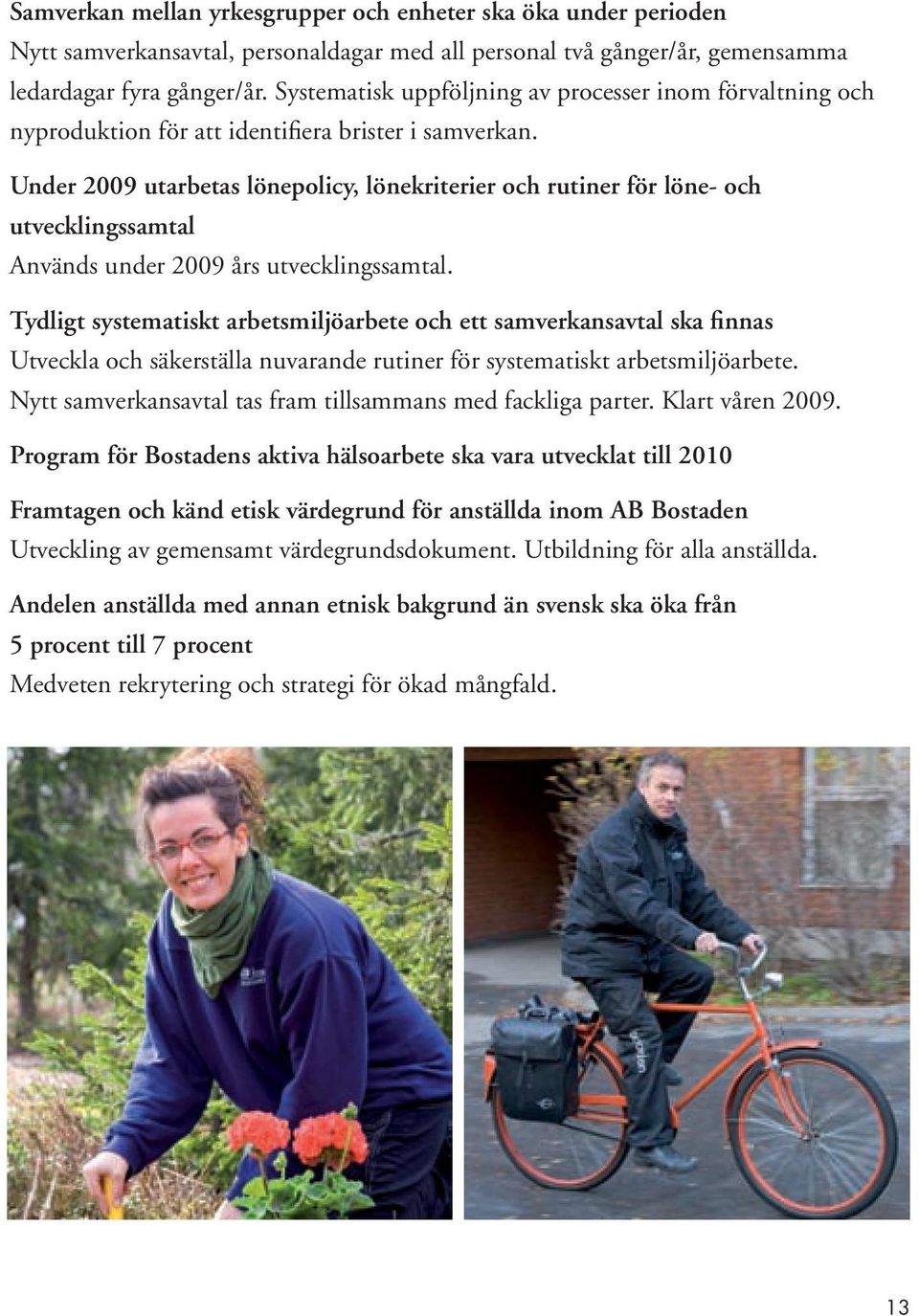 Under 2009 utarbetas lönepolicy, lönekriterier och rutiner för löne- och utvecklingssamtal Används under 2009 års utvecklingssamtal.