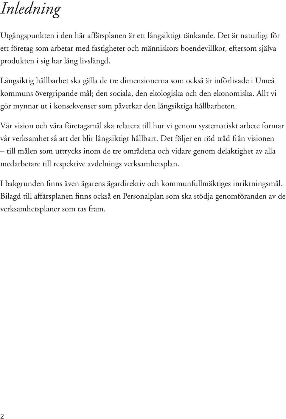 Långsiktig hållbarhet ska gälla de tre dimensionerna som också är införlivade i Umeå kommuns övergripande mål; den sociala, den ekologiska och den ekonomiska.