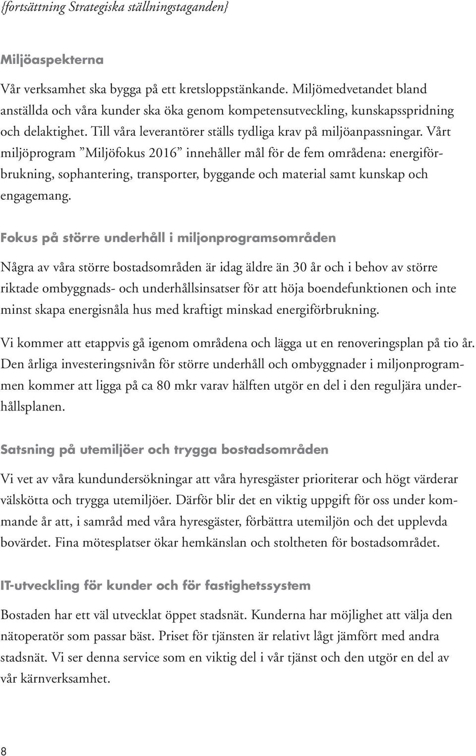 Vårt miljöprogram Miljöfokus 2016 innehåller mål för de fem områdena: energiförbrukning, sophantering, transporter, byggande och material samt kunskap och engagemang.