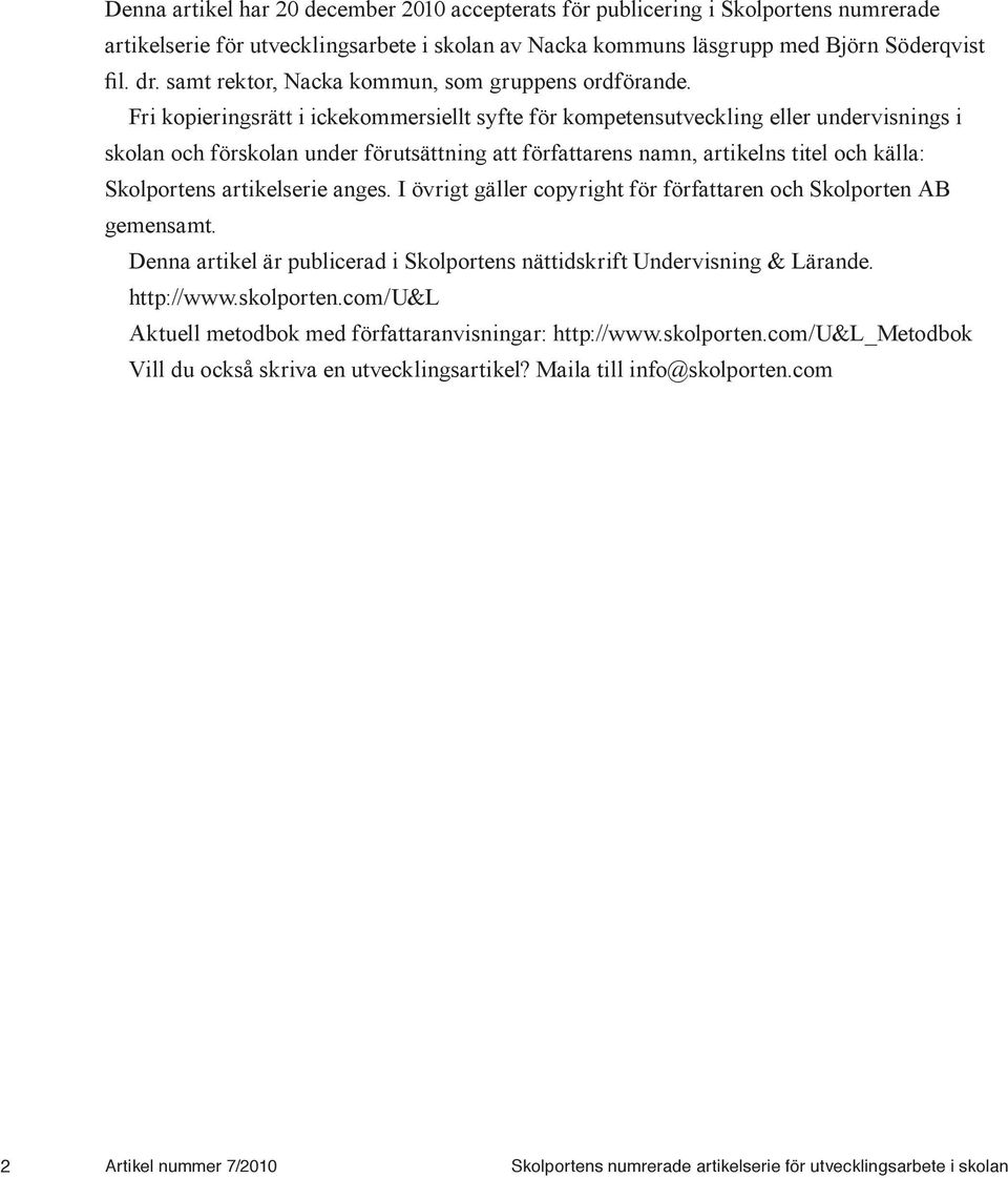 Fri kopieringsrätt i ickekommersiellt syfte för kompetensutveckling eller undervisnings i skolan och förskolan under förutsättning att författarens namn, artikelns titel och källa: Skolportens