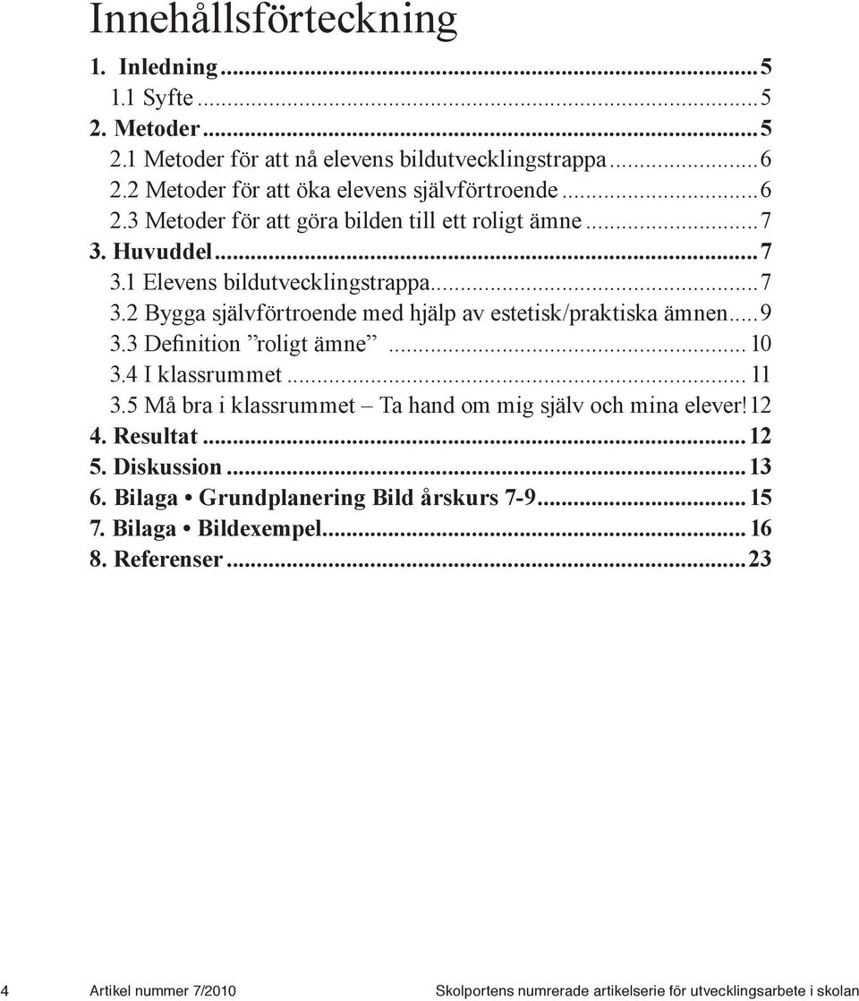 ..9 3.3 Definition roligt ämne... 10 3.4 I klassrummet... 11 3.5 Må bra i klassrummet Ta hand om mig själv och mina elever!.12 4. Resultat...12 5. Diskussion...13 6.