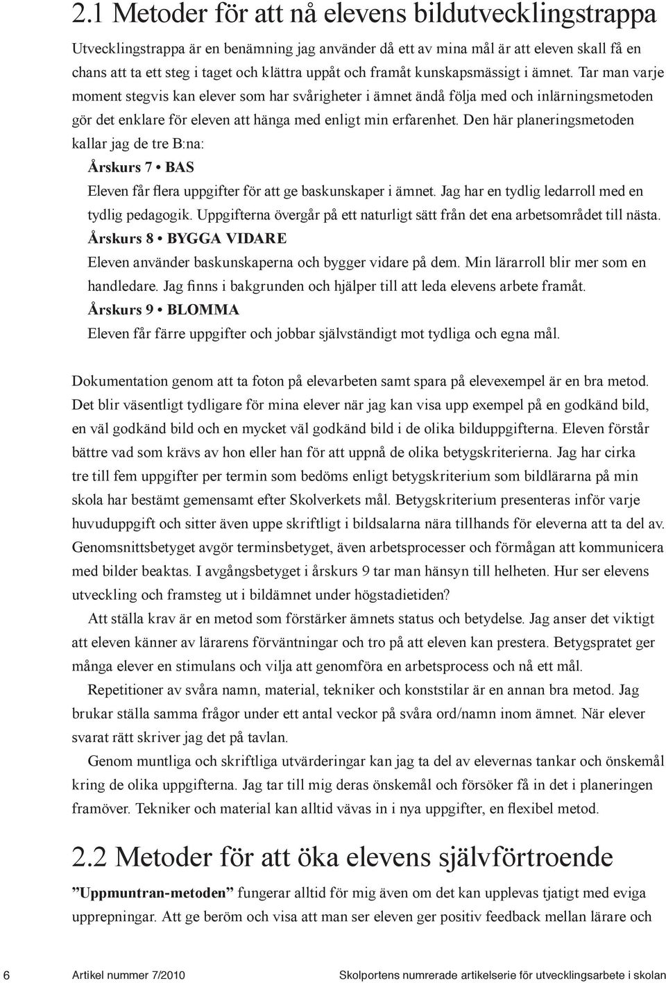 Den här planeringsmetoden kallar jag de tre B:na: Årskurs 7 BAS Eleven får flera uppgifter för att ge baskunskaper i ämnet. Jag har en tydlig ledarroll med en tydlig pedagogik.