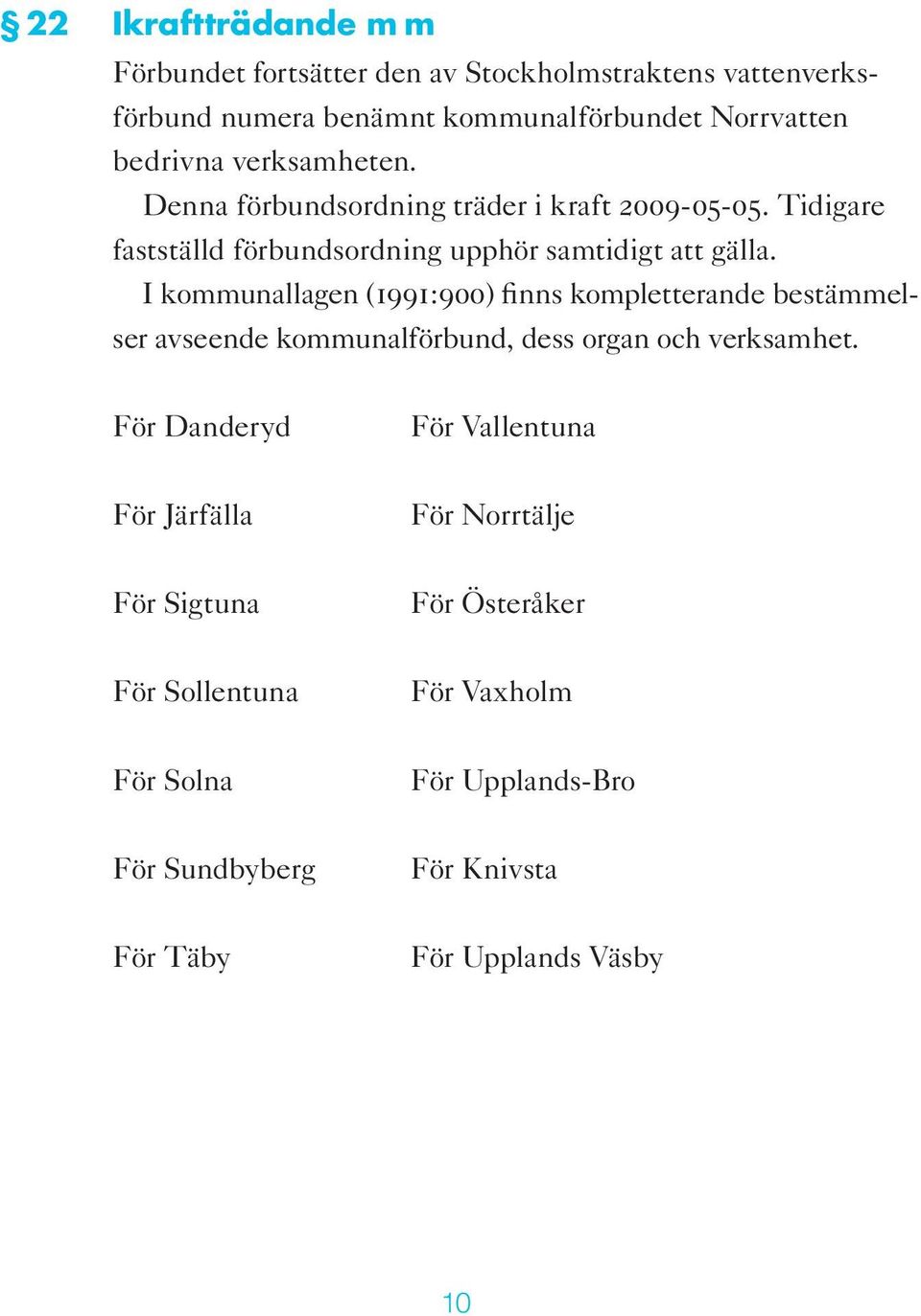 I kommunallagen (1991:900) finns kompletterande bestämmelser avseende kommunalförbund, dess organ och verksamhet.