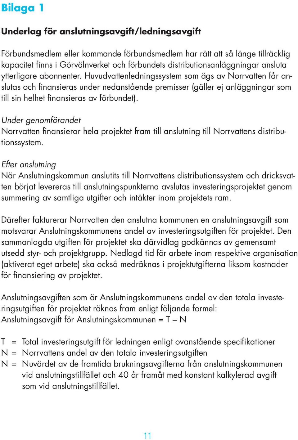 Huvudvattenledningssystem som ägs av Norrvatten får anslutas och finansieras under nedanstående premisser (gäller ej anläggningar som till sin helhet finansieras av förbundet).