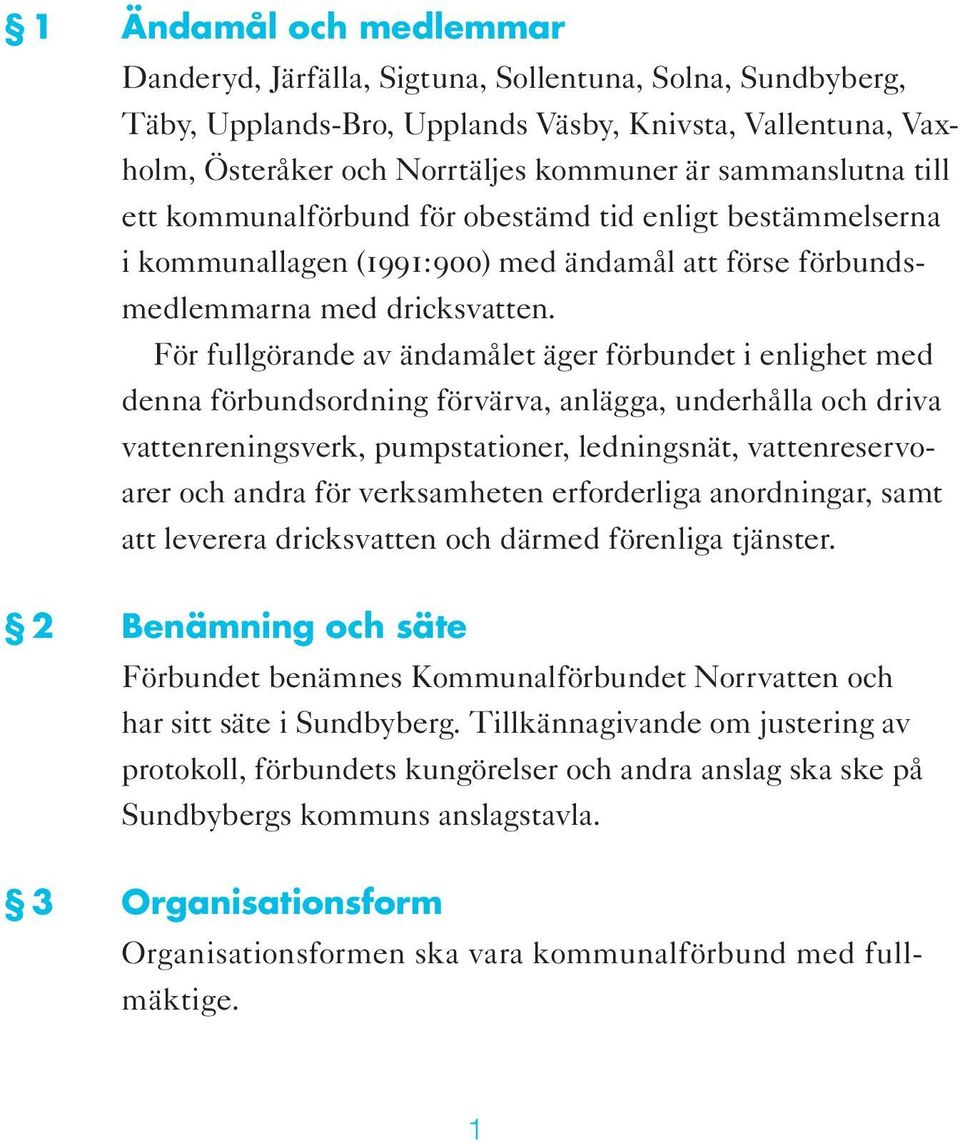 För fullgörande av ändamålet äger förbundet i enlighet med denna förbundsordning förvärva, anlägga, underhålla och driva vattenreningsverk, pumpstationer, ledningsnät, vattenreservoarer och andra för